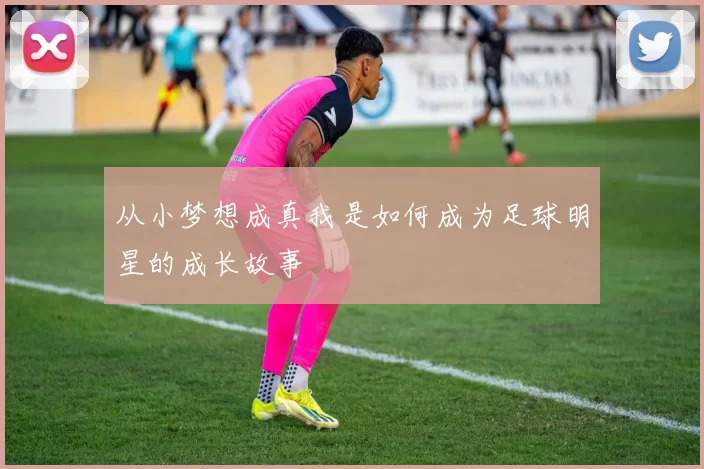 从小梦想成真我是如何成为足球明星的成长故事
