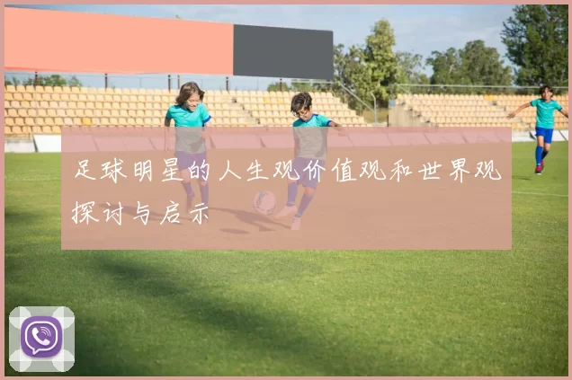 足球明星的人生观价值观和世界观探讨与启示