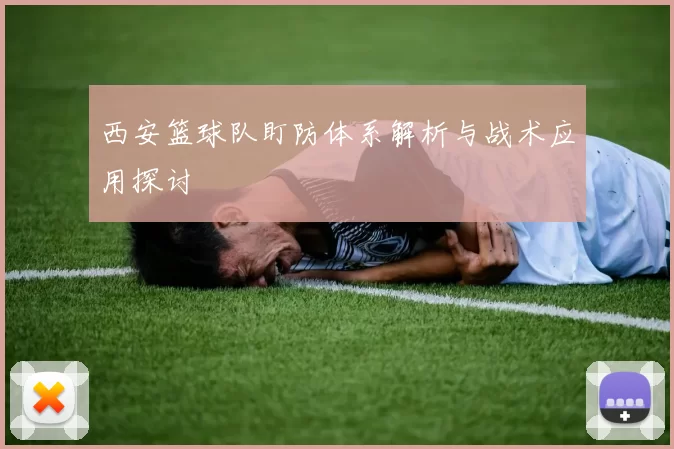 西安篮球队盯防体系解析与战术应用探讨