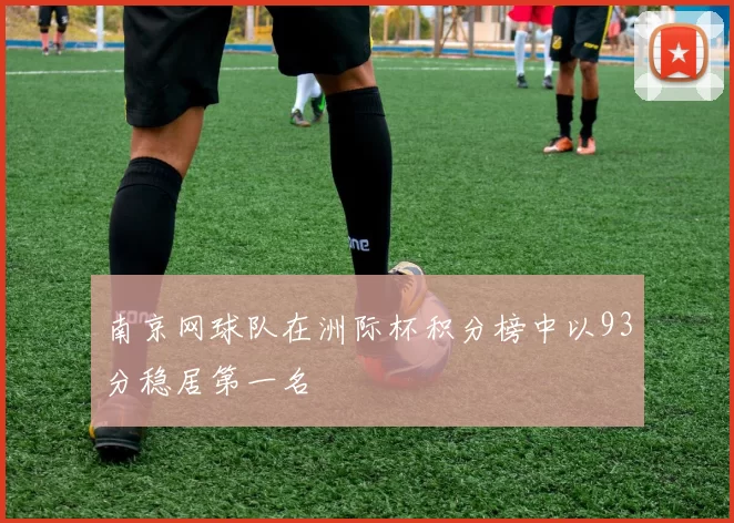 南京网球队在洲际杯积分榜中以93分稳居第一名
