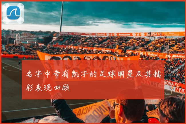 名字中带有凯字的足球明星及其精彩表现回顾