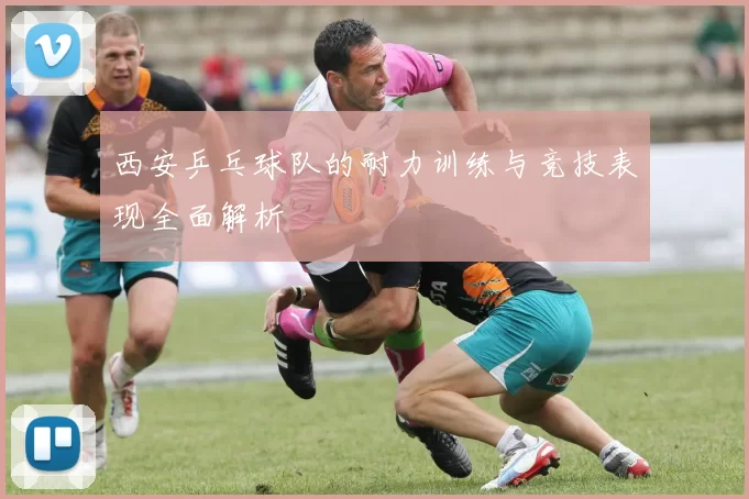 西安乒乓球队的耐力训练与竞技表现全面解析