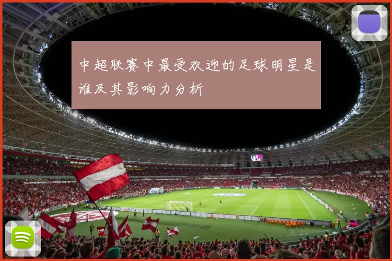 中超联赛中最受欢迎的足球明星是谁及其影响力分析