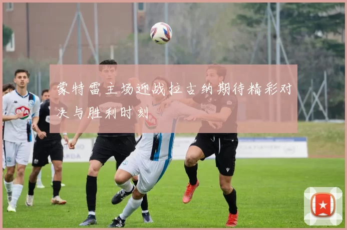 蒙特雷主场迎战拉古纳期待精彩对决与胜利时刻