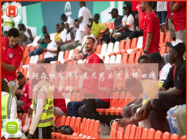 阿森纳与拜仁慕尼黑历史交锋回顾及战绩分析